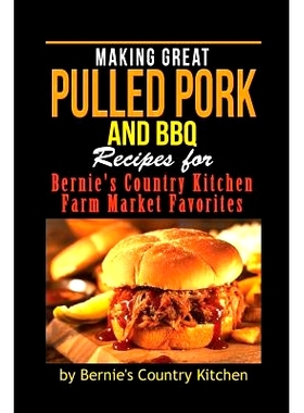 预订 Making Great Pulled Pork and BBQ: Recipes for Bernie’s Country Kitchen Farm Market Favorites: 9781500822514