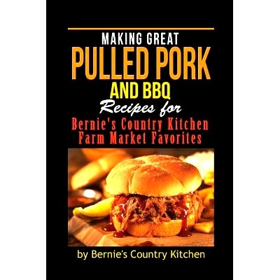 预订 Making Great Pulled Pork and BBQ: Recipes for Bernie’s Country Kitchen Farm Market Favorites: 9781500822514