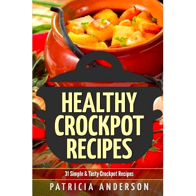 预订 Healthy Crockpot Recipes: 31 Simple & Tasty Crock pot Recipes: ( The 31 Healthy Recipes Series): 9781537285542