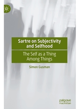 预订 Sartre on Subjectivity and Selfhood: The Self as a Thing Among Things 萨特论主观性与自我性：自我是事物中的一件事物: