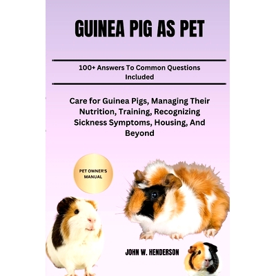 预订 Guinea Pig as Pet: Care for Guinea Pigs, Managing Their Nutrition, Training, Recognizing Sickness Symptoms, Housing