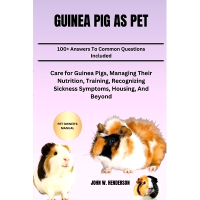 预订 Guinea Pig as Pet: Care for Guinea Pigs, Managing Their Nutrition, Training, Recognizing Sickness Symptoms, Housing