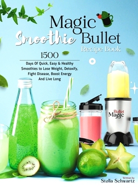 预订 Magic Bullet Smoothie Recipe Book: 1500 Days Of Quick, Easy & Healthy Smoothies to Lose Weight, Detoxify, Fight Dis