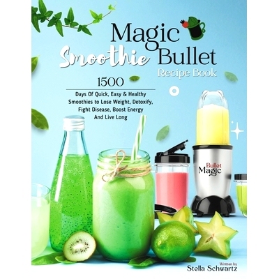 预订 Magic Bullet Smoothie Recipe Book: 1500 Days Of Quick, Easy & Healthy Smoothies to Lose Weight, Detoxify, Fight Dis