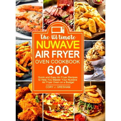 预订 The Ultimate Nuwave Air Fryer Oven Cookbook: 600 Quick and Easy Air Fryer Recipes to Help You Master Your Nuwave Ai
