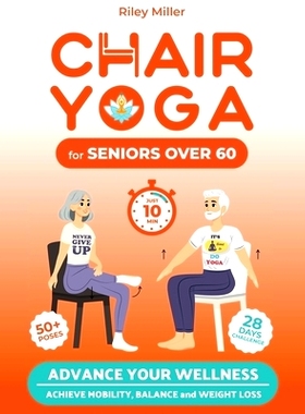 预订 Chair Yoga for Seniors Over 60: Advance Your Wellness: Achieve Mobility, Balance, and Weight Loss in just 10 Minute