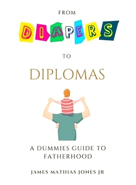 预订 From Diapers to Diplomas: A Dummies Guide to Fatherhood: 9798395694508