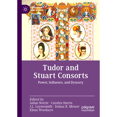 预订 Tudor and Stuart Consorts: Power, Influence, and Dynasty 都铎王朝与斯图亚特王朝：权力、影响力与王朝: 9783030951993