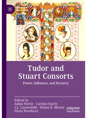 预订 Tudor and Stuart Consorts: Power, Influence, and Dynasty 都铎王朝与斯图亚特王朝：权力、影响力与王朝: 9783030951993