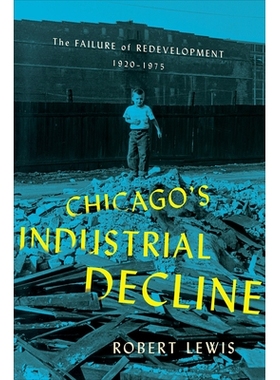 预订 Chicago’s Industrial Decline: The Failure of Redevelopment, 1920–1975 芝加哥工业衰退：重建失败，1920–1975年: 978