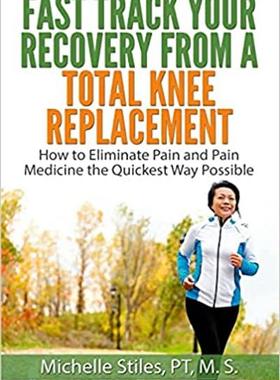[预订]Fast Track Your Recovery From A Total Knee Replacement: : How to Eliminate Pain And Pain Medicine Th 9781496034618