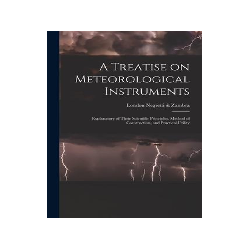 [预订]A Treatise on Meteorological Instruments: Explanatory of Their Scientific Principles, Method of Cons 9781016359153