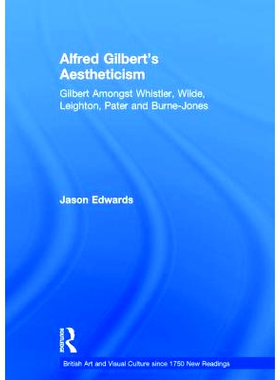 预订 Alfred Gilbert’s Aestheticism: Gilbert Amongst Whistler, Wilde, Leighton, Pater and Burne-Jones 阿尔弗雷德 吉尔伯