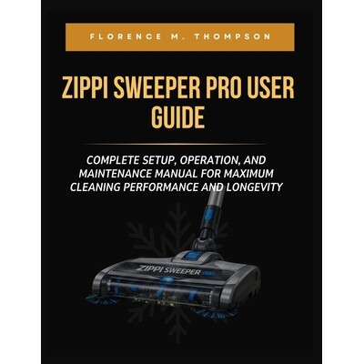 预订 Zippi Sweeper Pro User Guide: Complete Setup, Operation, and Maintenance Manual for Maximum Cleaning Performance an