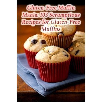 预订 Gluten-Free Muffin Mania: 103 Scrumptious Recipes for Gluten-Free Muffins: 9798859913244