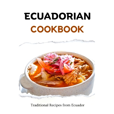 预订 Ecuadorian Cookbook: Traditional Recipes from Ecuador 厄瓜多尔食谱：厄瓜多尔传统菜谱: 9798862606447