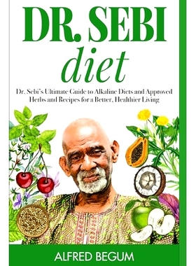 预订 Dr. Sebi Diet: Dr. Sebi's Ultimate Guide to Alkaline Diets and Approved Herbs and Recipes for a Better, Healthier L