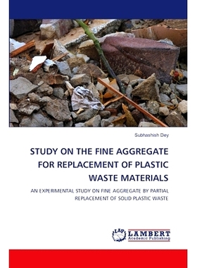 预订 STUDY ON THE FINE AGGREGATE FOR REPLACEMENT OF PLASTIC WASTE MATERIALS 替代塑料废料的细骨料研究: 9786207464203