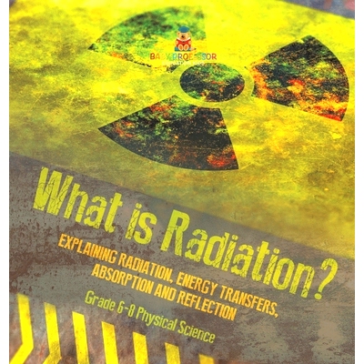预订 What is Radiation? Explaining Radiation, Energy Transfers, Absorption and Reflection Grade 6-8 Physical Science: 97