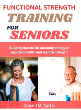 预订 Functional Strength Training For Seniors: Building muscle for anatomy energy to maintain health and maintain weight