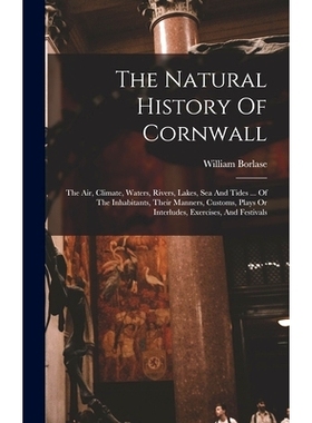 预订 The Natural History Of Cornwall: The Air, Climate, Waters, Rivers, Lakes, Sea And Tides ... Of The Inhabitants, The