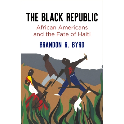 预订 The Black Republic: African Americans and the Fate of Haiti 黑色共和国:非裔美国人与海地的命运: 9780812225198