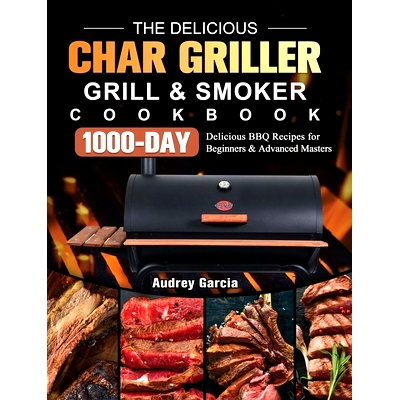 预订 The Delicious Char Griller Grill & Smoker Cookbook: 1000-Day Delicious BBQ Recipes for Beginners and Advanced Maste