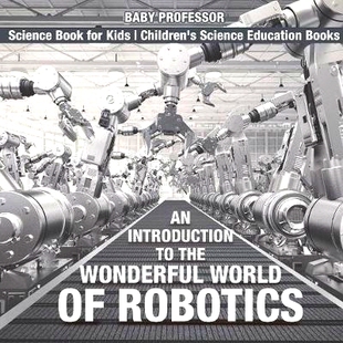 预订 An Introduction to the Wonderful World of Robotics - Science Book for Kids Children’s Science Education Books: 978