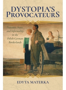 预订 Dystopia’s Provocateurs: Peasants, State, and Informality in the Polish-German Borderlands 反乌托邦的鼓吹者：波兰