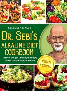 预订 Dr. Sebi's Alkaline Diet Cookbook: Renew Energy, Detoxify the Body, and Cultivate Vibrant Health