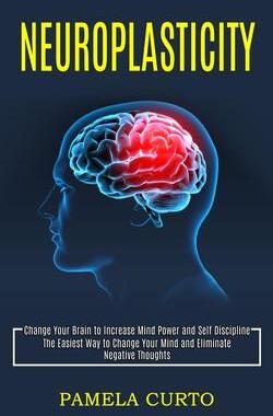 [预订]Neuroplasticity: Change Your Brain to Increase Mind Power and Self Discipline (The Easiest Way to Ch 9781990268175