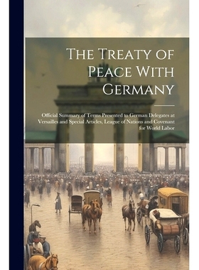 预订 The Treaty of Peace With Germany; Official Summary of Terms Presented to German Delegates at Versailles and Special