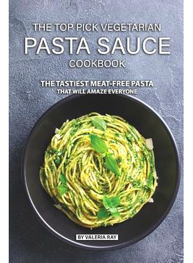 预订 The Top Pick Vegetarian Pasta Sauce Cookbook: The Tastiest Meat-Free Pasta That Will Amaze Everyone: 9781078281690