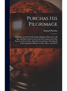 预订 Purchas his Pilgrimage: Or Relations of the World and the Religions Observed in all Ages and Places Discovered, Fro