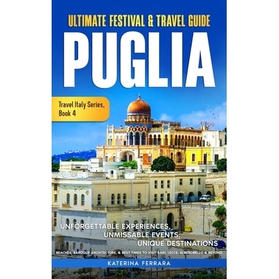 预订 Ultimate Festival & Travel Guide Puglia: Unforgettable Experiences, Unmissable Events, Unique Destinations, Beaches