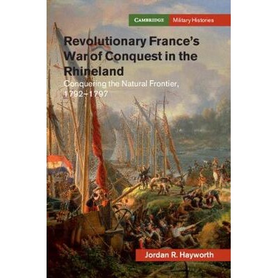 预订 Revolutionary France’s War of Conquest in the Rhineland: Conquering the Natural Frontier, 1792-1797 *时期的法国在