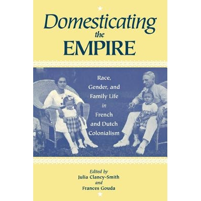 预订 Domesticating the Empire: Race, Gender, and Family Life in French and Dutch Colonialism: 9780813917818