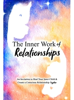 预订 The Inner Work of Relationships: An Invitation to Heal Your Inner Child and Create a Conscious Relationship Togethe