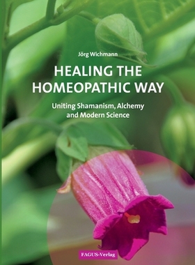 【预订】Healing the Homeopathic Way: Uniting Shamanism, Alchemy and Modern Science