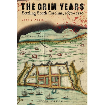 预订 The Grim Years: Settling South Carolina, 1670-1720 严峻的岁月：定居南卡罗来纳州，1670-1720: 9781643364186