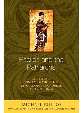 预订 Psellos and the Patriarchs: Letters and Funeral Orations for Keroullarios, Leichoudes, and Xiphilinos 普谢罗斯与教