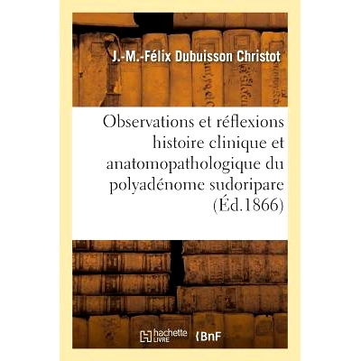 预订 Observations Et Réflexions Pour Servir À l’Histoire Clinique: Et Anatomopathologique Du Polyadénome Sudoripare