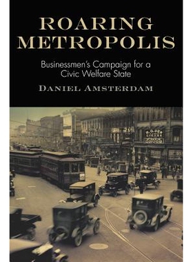 预订 Roaring Metropolis: Businessmen’s Campaign for a Civic Welfare State 喧嚣的大都会：公民福利国家的商人活动（丛书）: