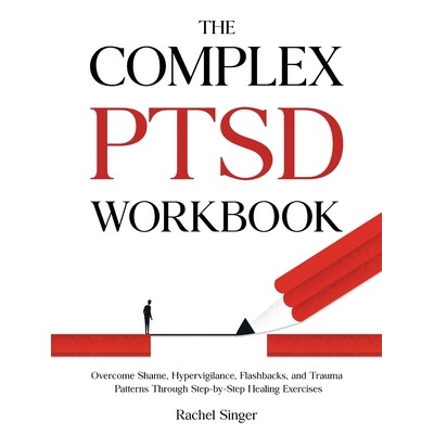 预订 The Complex PTSD Workbook: Overcome Shame, Hypervigilance, Flashbacks, and Trauma Patterns Through Step-by-Step Hea