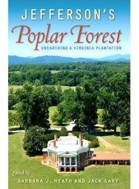 预订 Jefferson’s Poplar Forest: Unearthing a Virginia Plantation 杰佛逊的白杨林：发掘弗吉尼亚的种植园 重印版: 978081306