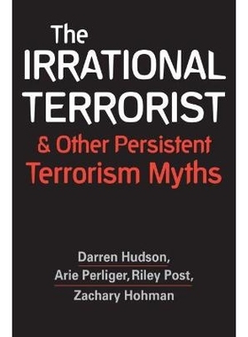 预订 The Irrational Terrorist and Other Persistent Terrorism Myths 非理性恐怖主义和其他持续恐怖主义神话: 9781626378506
