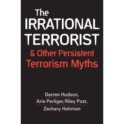 预订 The Irrational Terrorist and Other Persistent Terrorism Myths 非理性恐怖主义和其他持续恐怖主义神话: 9781626378506