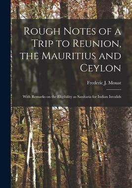 [预订]Rough Notes of a Trip to Reunion, the Mauritius and Ceylon: With Remarks on the Eligibility as Sanit 9781014755049