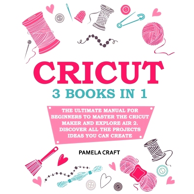 预订 Cricut: - The Ultimate Manual for Beginners to Master The Cricut Maker and Explore Air 2. Discover all the Projects