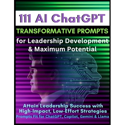 预订 111 AI ChatGPT Transformative Prompts for Leadership Development & Maximum Potential: Attain Leadership Success wit